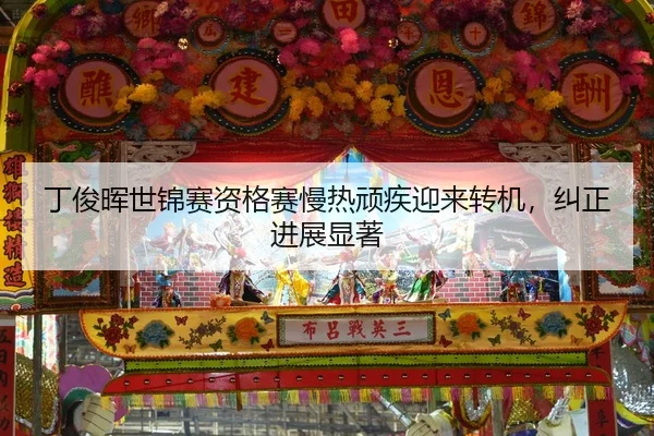 丁俊晖世锦赛资格赛慢热顽疾迎来转机，纠正进展显著