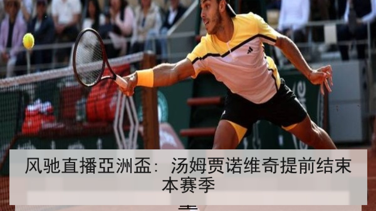 风驰直播亞洲盃: 汤姆贾诺维奇提前结束本赛季